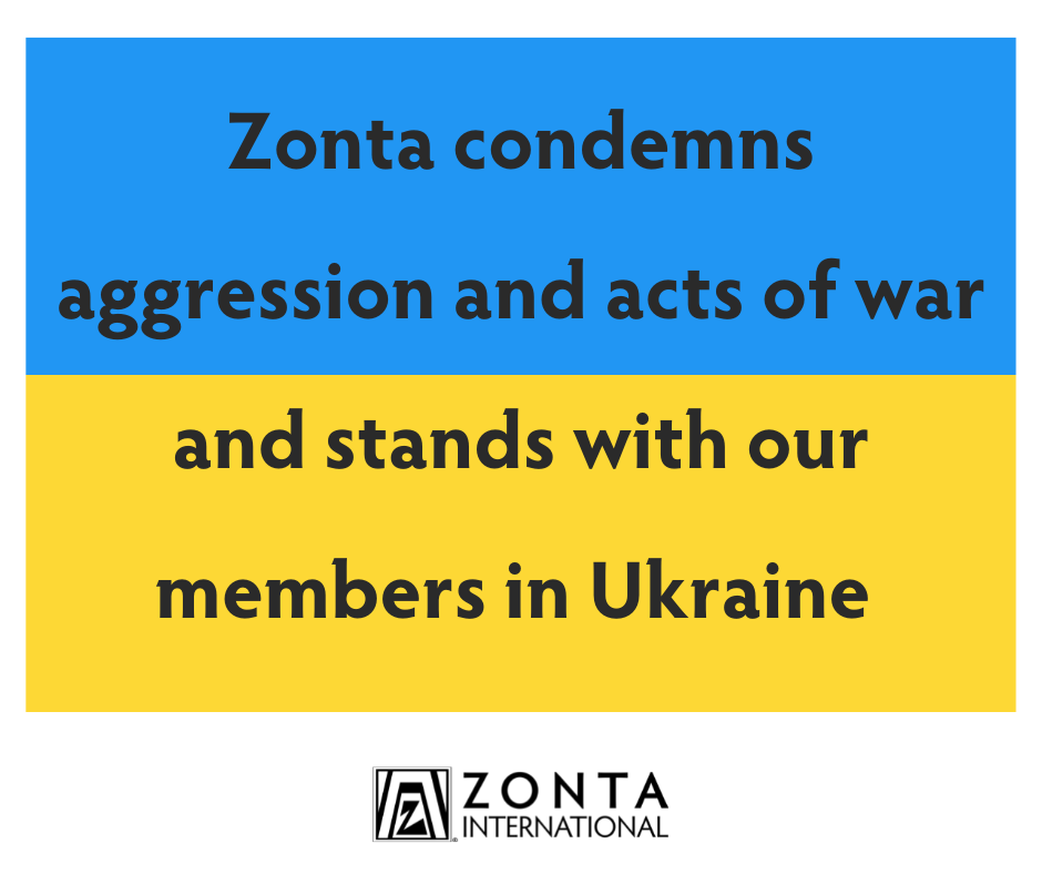 Zonta condemns aggression and acts of war and stands with our Members in Ukraine